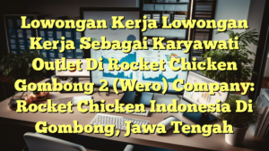 Lowongan Kerja Lowongan Kerja Sebagai Karyawati Outlet Di Rocket Chicken Gombong 2 (Wero) Company: Rocket Chicken Indonesia Di Gombong, Jawa Tengah