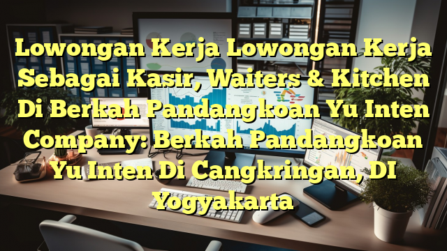 Lowongan Kerja Lowongan Kerja Sebagai Kasir, Waiters & Kitchen Di Berkah Pandangkoan Yu Inten Company: Berkah Pandangkoan Yu Inten Di Cangkringan, DI Yogyakarta