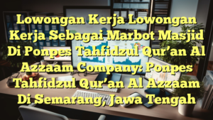 Lowongan Kerja Lowongan Kerja Sebagai Marbot Masjid Di Ponpes Tahfidzul Qur’an Al Azzaam Company: Ponpes Tahfidzul Qur’an Al Azzaam Di Semarang, Jawa Tengah