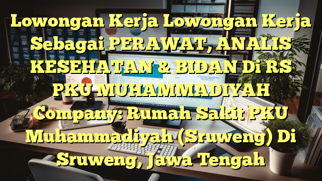 Lowongan Kerja Lowongan Kerja Sebagai PERAWAT, ANALIS KESEHATAN & BIDAN Di RS PKU MUHAMMADIYAH Company: Rumah Sakit PKU Muhammadiyah (Sruweng) Di Sruweng, Jawa Tengah