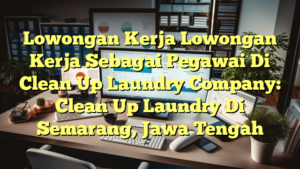 Lowongan Kerja Lowongan Kerja Sebagai Pegawai Di Clean Up Laundry Company: Clean Up Laundry Di Semarang, Jawa Tengah