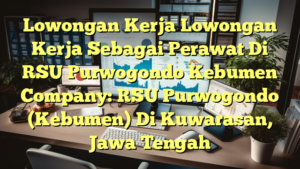 Lowongan Kerja Lowongan Kerja Sebagai Perawat Di RSU Purwogondo Kebumen Company: RSU Purwogondo (Kebumen) Di Kuwarasan, Jawa Tengah