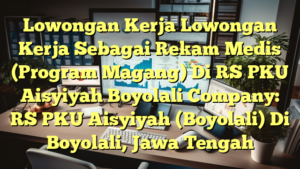 Lowongan Kerja Lowongan Kerja Sebagai Rekam Medis (Program Magang) Di RS PKU Aisyiyah Boyolali Company: RS PKU Aisyiyah (Boyolali) Di Boyolali, Jawa Tengah