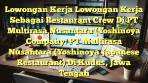 Lowongan Kerja Lowongan Kerja Sebagai Restaurant Crew Di PT Multirasa Nusantara (Yoshinoya Company: PT Multirasa Nusantara (Yoshinoya Japanese Restaurant) Di Kudus, Jawa Tengah