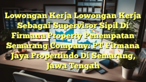 Lowongan Kerja Lowongan Kerja Sebagai Supervisor Sipil Di Firmana Property Penempatan Semarang Company: PT Firmana Jaya Propertindo Di Semarang, Jawa Tengah