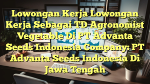 Lowongan Kerja Lowongan Kerja Sebagai TD Agronomist Vegetable Di PT Advanta Seeds Indonesia Company: PT Advanta Seeds Indonesia Di Jawa Tengah