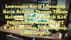 Lowongan Kerja Lowongan Kerja Sebagai Tenaga Teknis Kefarmasian Di Apotek K24 Pringgading Company: PT K-24 Indonesia Di Semarang, Jawa Tengah