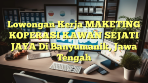 Lowongan Kerja MAKETING KOPERASI KAWAN SEJATI JAYA Di Banyumanik, Jawa Tengah