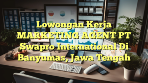 Lowongan Kerja MARKETING AGENT PT Swapro International Di Banyumas, Jawa Tengah