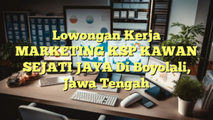 Lowongan Kerja MARKETING KSP KAWAN SEJATI JAYA Di Boyolali, Jawa Tengah