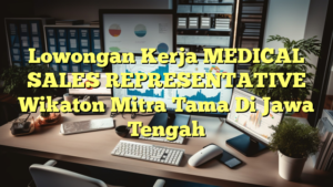 Lowongan Kerja MEDICAL SALES REPRESENTATIVE Wikaton Mitra Tama Di Jawa Tengah