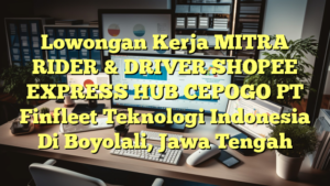 Lowongan Kerja MITRA RIDER & DRIVER SHOPEE EXPRESS HUB CEPOGO PT Finfleet Teknologi Indonesia Di Boyolali, Jawa Tengah