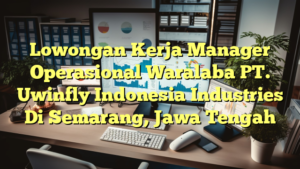 Lowongan Kerja Manager Operasional Waralaba PT. Uwinfly Indonesia Industries Di Semarang, Jawa Tengah