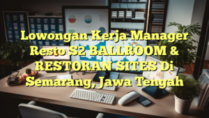 Lowongan Kerja Manager Resto S2 BALLROOM & RESTORAN SITES Di Semarang, Jawa Tengah