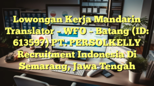 Lowongan Kerja Mandarin Translator – WFO – Batang (ID: 613597) PT. PERSOLKELLY Recruitment Indonesia Di Semarang, Jawa Tengah