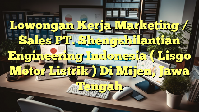 Lowongan Kerja Marketing / Sales PT. Shengshilantian Engineering Indonesia ( Lisgo Motor Listrik ) Di Mijen, Jawa Tengah