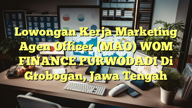 Lowongan Kerja Marketing Agen Officer (MAO) WOM FINANCE PURWODADI Di Grobogan, Jawa Tengah