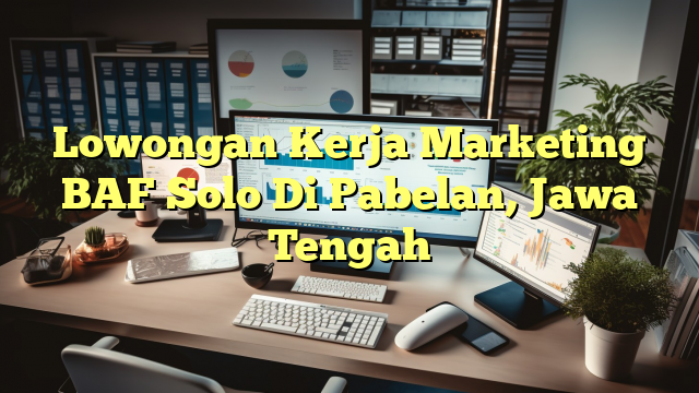 Lowongan Kerja Marketing BAF Solo Di Pabelan, Jawa Tengah