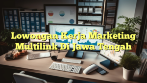 Lowongan Kerja Marketing Multilink Di Jawa Tengah