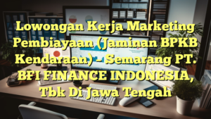 Lowongan Kerja Marketing Pembiayaan (Jaminan BPKB Kendaraan) – Semarang PT. BFI FINANCE INDONESIA, Tbk Di Jawa Tengah