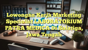 Lowongan Kerja Marketing Specialist LABORATORIUM PATRA MEDICA Di Salatiga, Jawa Tengah