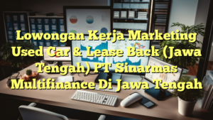 Lowongan Kerja Marketing Used Car & Lease Back (Jawa Tengah) PT Sinarmas Multifinance Di Jawa Tengah