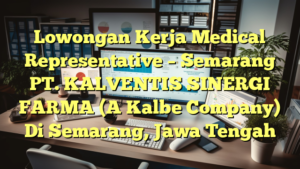 Lowongan Kerja Medical Representative – Semarang PT. KALVENTIS SINERGI FARMA (A Kalbe Company) Di Semarang, Jawa Tengah