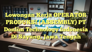 Lowongan Kerja OPERATOR PRODUKSI (ASSEMBLY) PT Donlim Technology Indonesia Di Sayung, Jawa Tengah