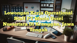 Lowongan Kerja Operational Staff PT Mesin Ossel Nusantara Di Kranggan, Jawa Tengah