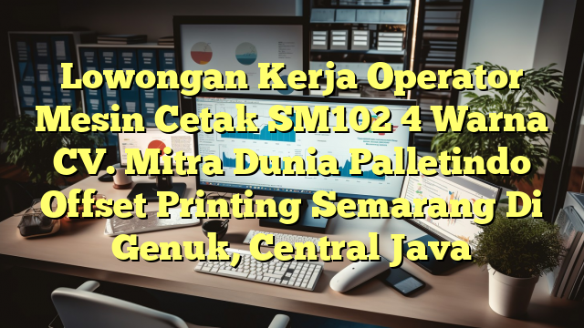 Lowongan Kerja Operator Mesin Cetak SM102 4 Warna CV. Mitra Dunia Palletindo Offset Printing Semarang Di Genuk, Central Java