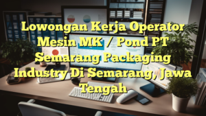 Lowongan Kerja Operator Mesin MK / Pond PT Semarang Packaging Industry Di Semarang, Jawa Tengah