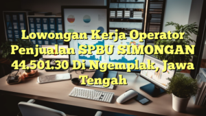 Lowongan Kerja Operator Penjualan SPBU SIMONGAN 44.501.30 Di Ngemplak, Jawa Tengah