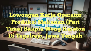 Lowongan Kerja Operator Produksi Makanan (Part Time) Bakpia Wong Keraton Di Tegalrejo, Jawa Tengah