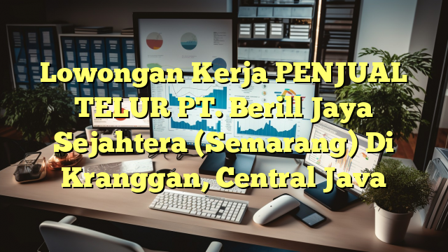 Lowongan Kerja PENJUAL TELUR PT. Berill Jaya Sejahtera (Semarang) Di Kranggan, Central Java