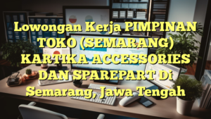 Lowongan Kerja PIMPINAN TOKO (SEMARANG) KARTIKA ACCESSORIES DAN SPAREPART Di Semarang, Jawa Tengah