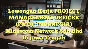 Lowongan Kerja PROJECT MANAGEMENT OFFICER (PMO) (INDONESIA) Midascom Network Sdn Bhd Di Jawa Tengah