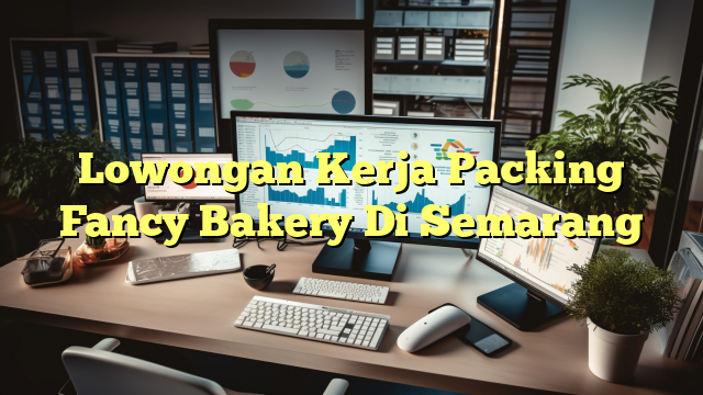 Lowongan Kerja Packing Fancy Bakery Di Semarang