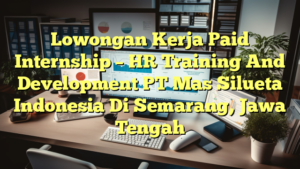 Lowongan Kerja Paid Internship – HR Training And Development PT Mas Silueta Indonesia Di Semarang, Jawa Tengah