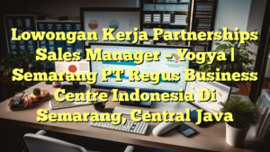 Lowongan Kerja Partnerships Sales Manager – Yogya | Semarang PT Regus Business Centre Indonesia Di Semarang, Central Java