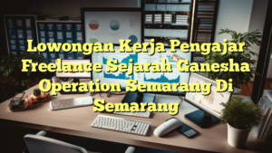 Lowongan Kerja Pengajar Freelance Sejarah Ganesha Operation Semarang Di Semarang