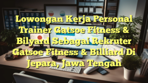 Lowongan Kerja Personal Trainer Gatsoe Fitness & Bilyard Sebagai Rekruter Gatsoe Fitness & Billiard Di Jepara, Jawa Tengah