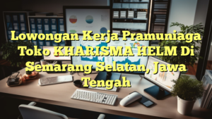 Lowongan Kerja Pramuniaga Toko KHARISMA HELM Di Semarang Selatan, Jawa Tengah