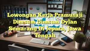 Lowongan Kerja Pramusaji Dimsum Dimsum Dylan Semarang Di Jepara, Jawa Tengah