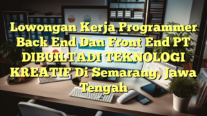 Lowongan Kerja Programmer Back End Dan Front End PT DIBUILTADI TEKNOLOGI KREATIF Di Semarang, Jawa Tengah