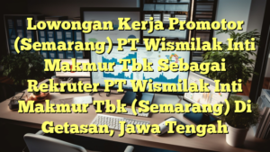 Lowongan Kerja Promotor (Semarang) PT Wismilak Inti Makmur Tbk Sebagai Rekruter PT Wismilak Inti Makmur Tbk (Semarang) Di Getasan, Jawa Tengah