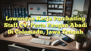 Lowongan Kerja Purchasing Staff CV. Pesta Pangan Abadi Di Colomadu, Jawa Tengah