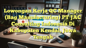 Lowongan Kerja QC Manager (Bag Manufacturing) PT JAC Consulting Indonesia Di Kabupaten Kendal, Jawa Tengah