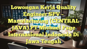 Lowongan Kerja Quality Engineer SPV – Manufacturing (CENTRAL JAVA) PT Michael Page Internasional Indonesia Di Jawa Tengah