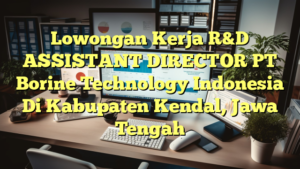 Lowongan Kerja R&D ASSISTANT DIRECTOR PT Borine Technology Indonesia Di Kabupaten Kendal, Jawa Tengah