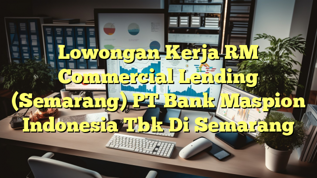 Lowongan Kerja RM Commercial Lending (Semarang) PT Bank Maspion Indonesia Tbk Di Semarang